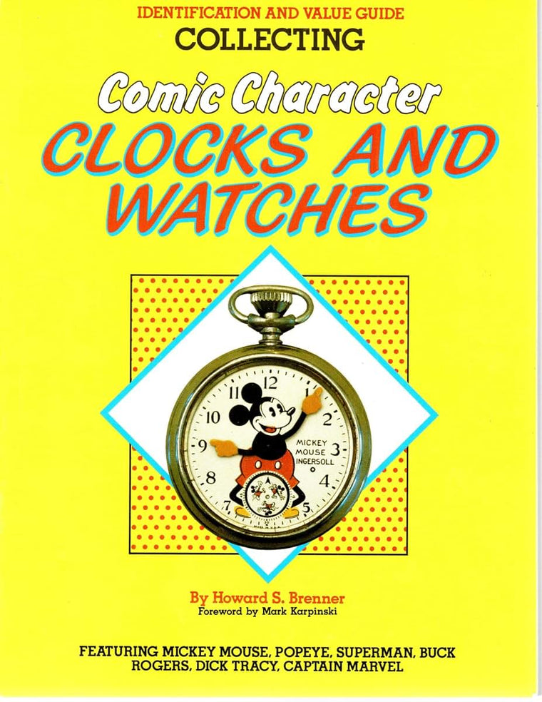 Collecting Comic Character Clocks and Watches, Identification and Value Guide, Featuring Mickey Mouse, Poyeye, Superman, Buck Rogers, Dick Tracy, Captain Marvel