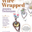 Wire-Wrapped Jewelry Techniques: Tools and Inspiration for Creating Your Own Fashionable Jewelry (Fox Chapel Publishing) 30 Expert Wire-Wrapping Techniques Step-by-Step, plus 8 Stylish Projects