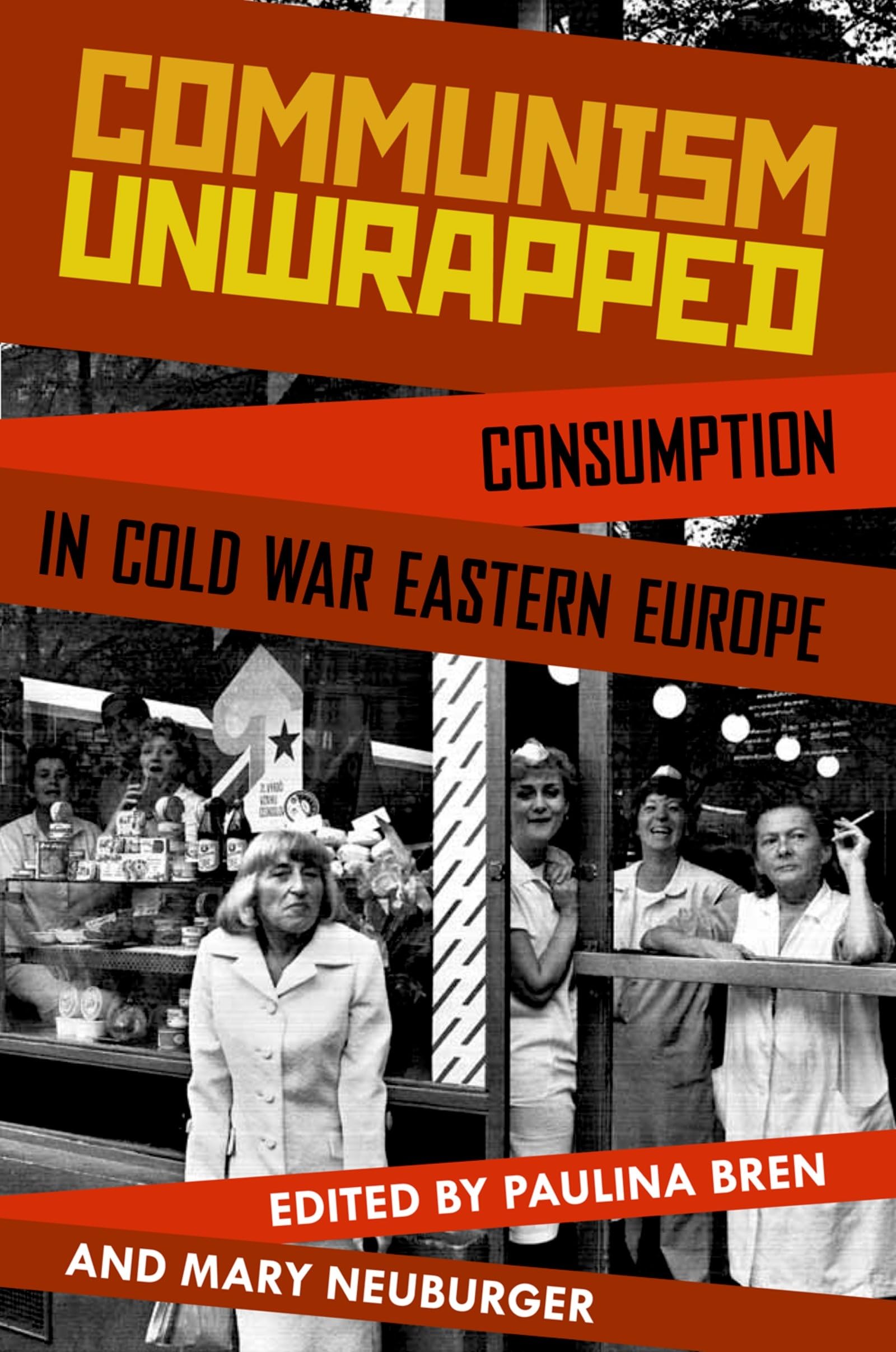 Communism Unwrapped: Consumption in Cold War Eastern Europe