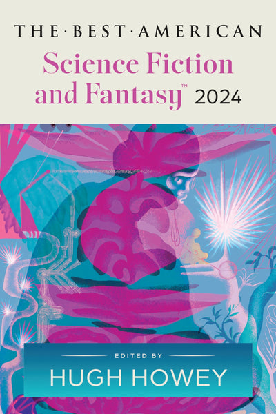 The Best American Science Fiction and Fantasy 2024: Hugh Howey Edits the Newest Entry in the Renowned and Popular Story Series, Enter Worlds That Defy ... (Best Ameican Science Fiction and Fantasy)