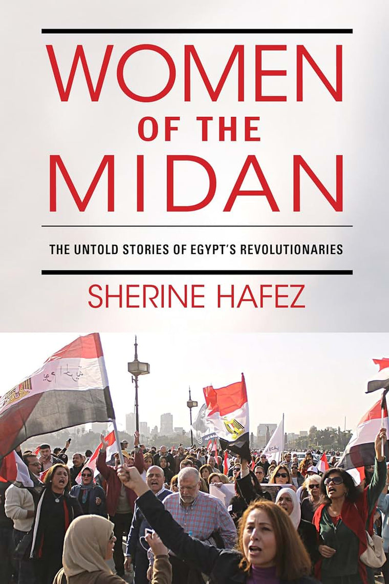 Women of the Midan: The Untold Stories of Egypt's Revolutionaries (Public Cultures of the Middle East and North Africa)