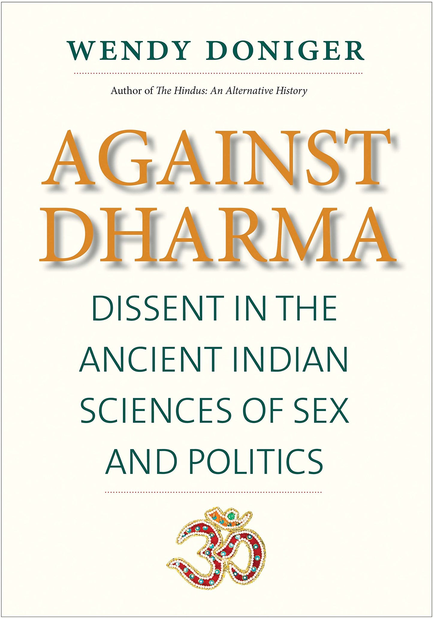 Against Dharma: Dissent in the Ancient Indian Sciences of Sex and Politics (The Terry Lectures Series)