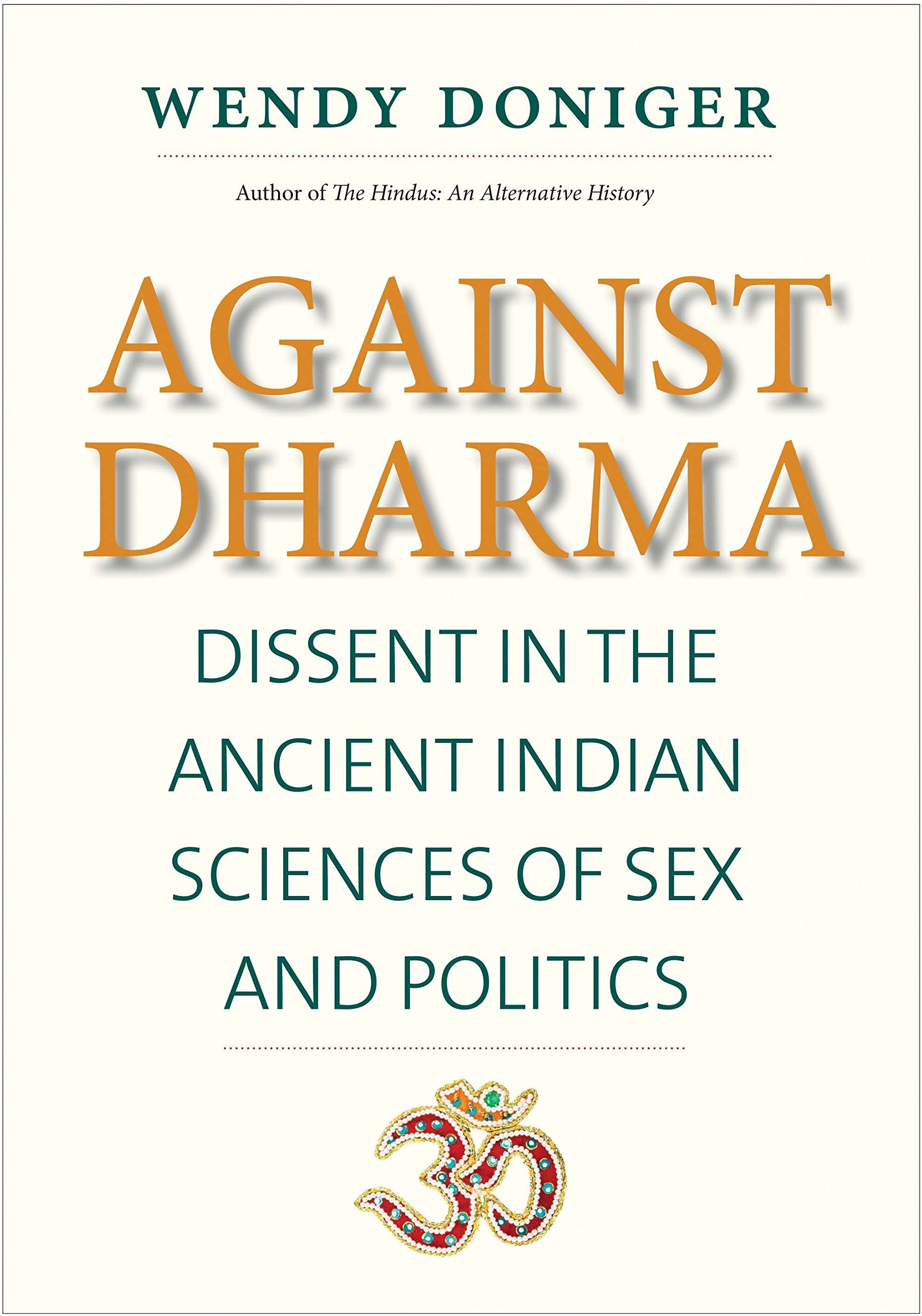 Against Dharma: Dissent in the Ancient Indian Sciences of Sex and Politics (The Terry Lectures Series)