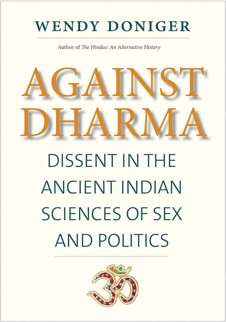 Against Dharma: Dissent in the Ancient Indian Sciences of Sex and Politics (The Terry Lectures Series)
