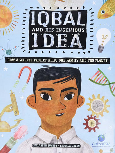 Iqbal and His Ingenious Idea: How a Science Project Helps One Family and the Planet (CitizenKid)