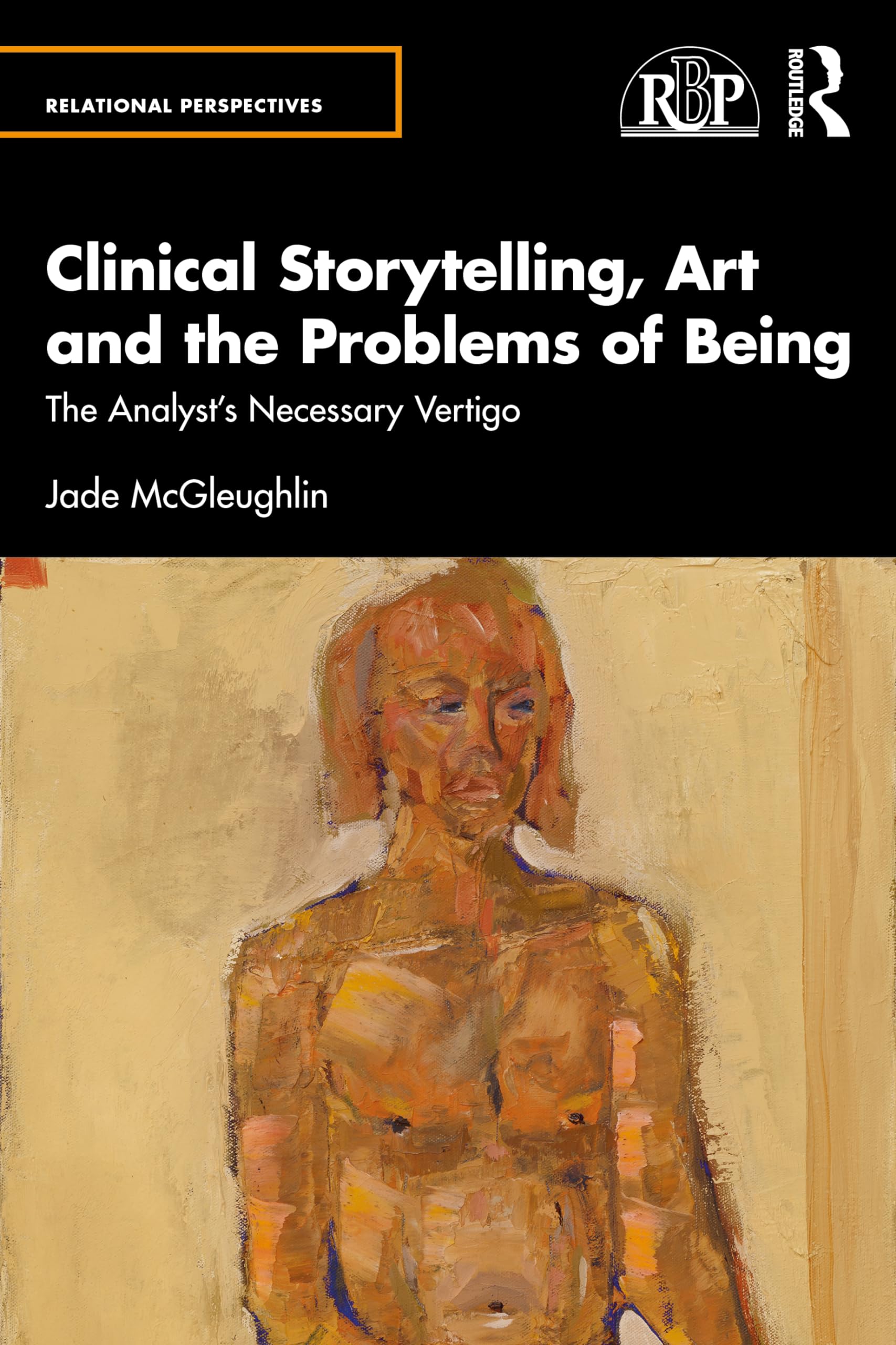 Clinical Storytelling, Art and the Problems of Being: The Analyst's Necessary Vertigo (Relational Perspectives Book Series)