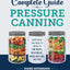 The Complete Guide to Pressure Canning: Everything You Need to Know to Can Meats, Vegetables, Meals in a Jar, and More
