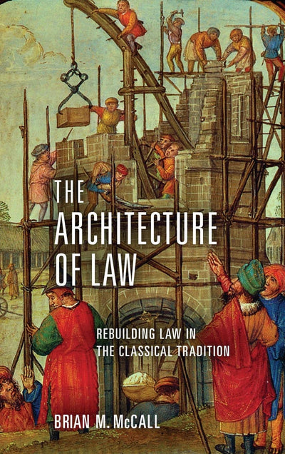The Architecture of Law: Rebuilding Law in the Classical Tradition