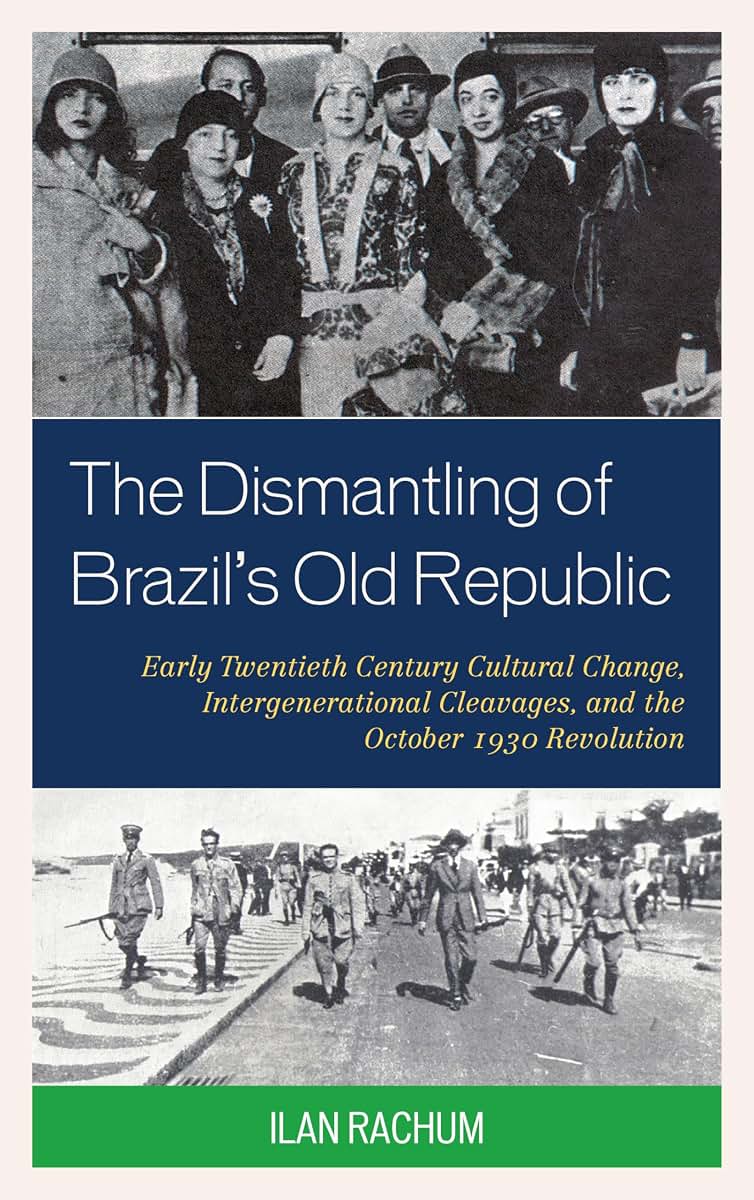 The Dismantling of Brazil's Old Republic: Early Twentieth Century Cultural Change, Intergenerational Cleavages, and the October 1930 Revolution