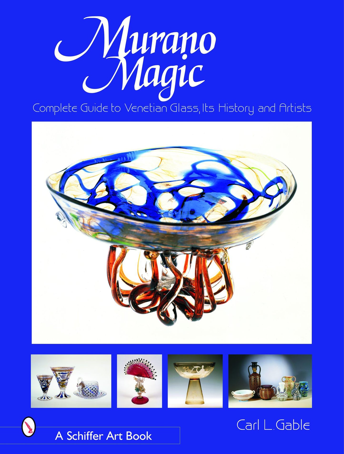 Murano Magic: Complete Guide to Venetian Glass, Its History and Artists (Schiffer Art Books)
