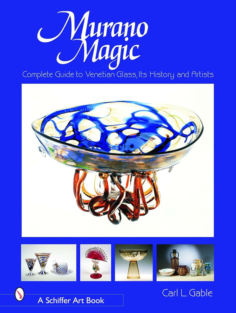 Murano Magic: Complete Guide to Venetian Glass, Its History and Artists (Schiffer Art Books)