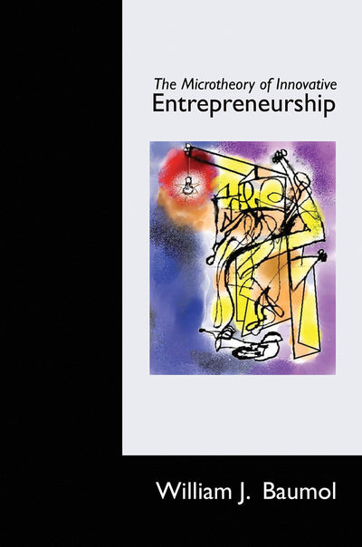 The Microtheory of Innovative Entrepreneurship (The Kauffman Foundation Series on Innovation and Entrepreneurship, 8)