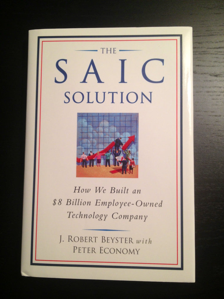 The SAIC Solution: How We Built an $8 Billion Employee-Owned Technology Company