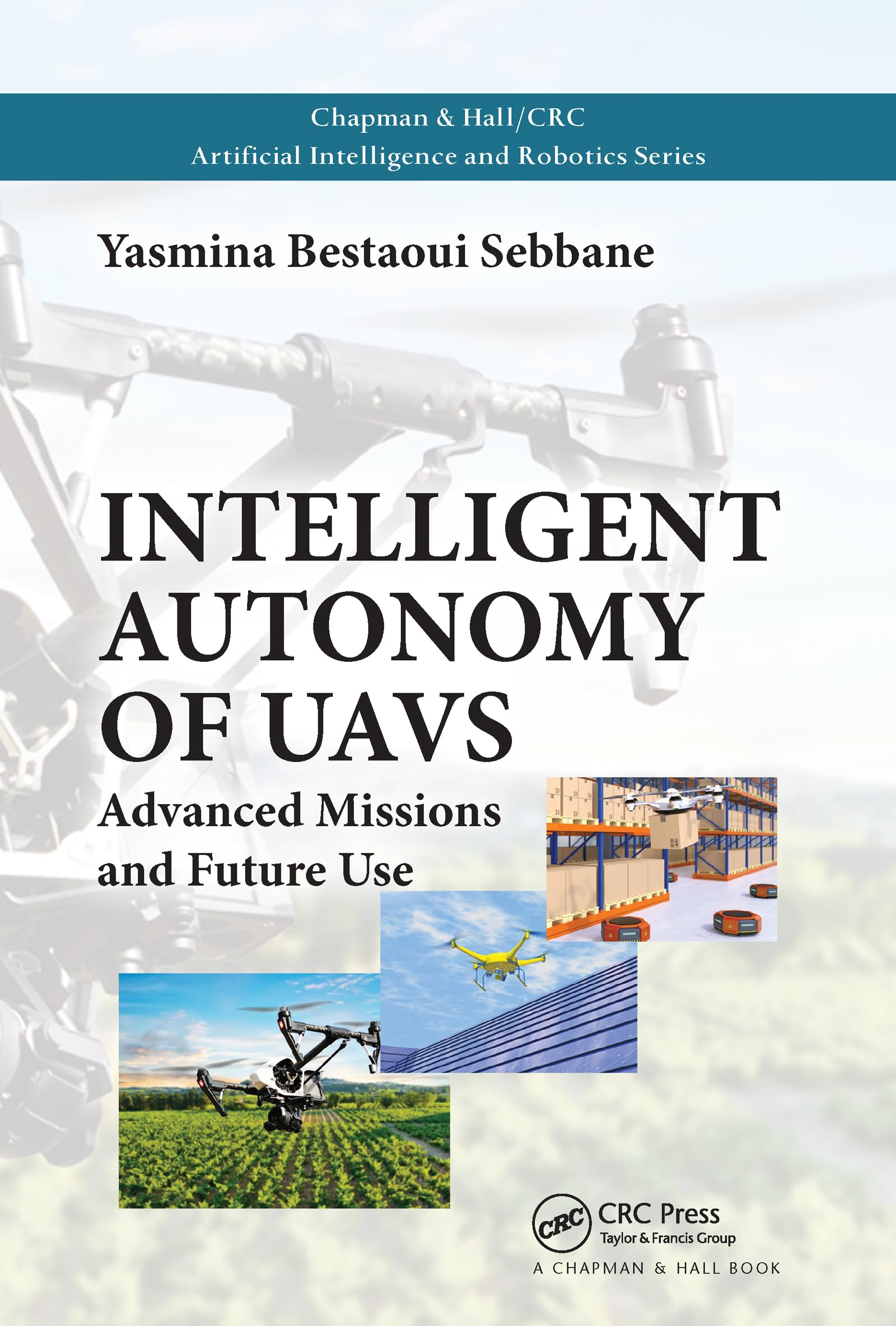 Intelligent Autonomy of UAVs: Advanced Missions and Future Use (Chapman & Hall/CRC Artificial Intelligence and Robotics Series)