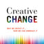 Creative Change: Why We Resist It . . . How We Can Embrace It