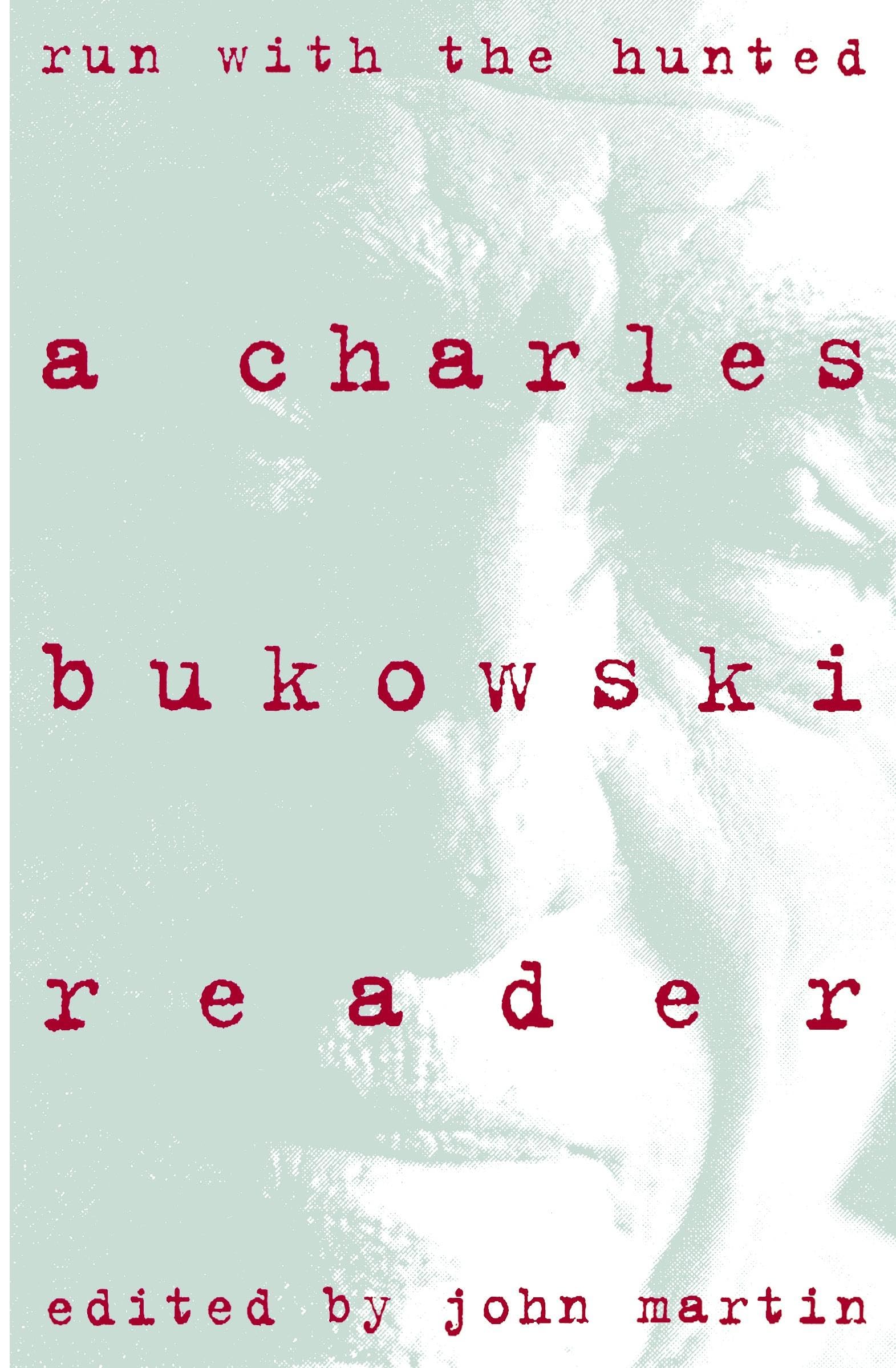 Run With the Hunted: A Charles Bukowski Reader