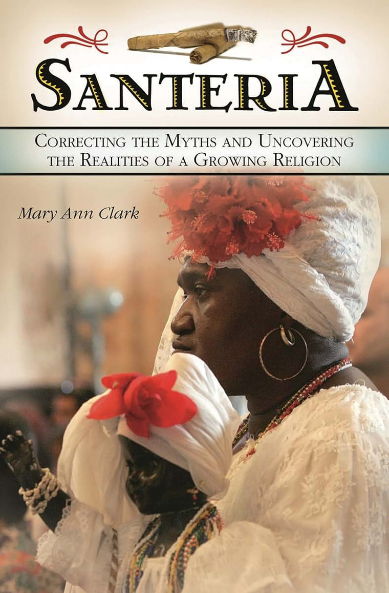 Santería: Correcting the Myths and Uncovering the Realities of a Growing Religion
