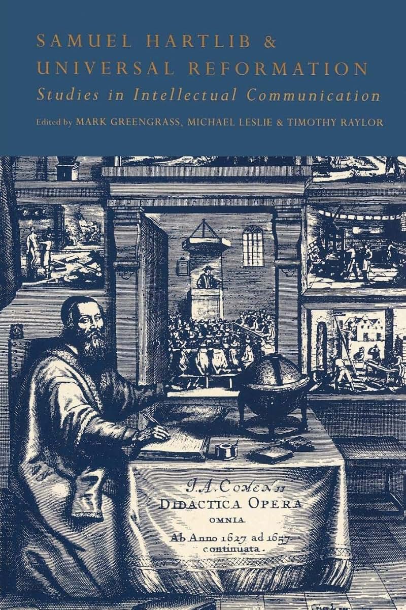 Samuel Hartlib and Universal Reformation: Studies in Intellectual Communication