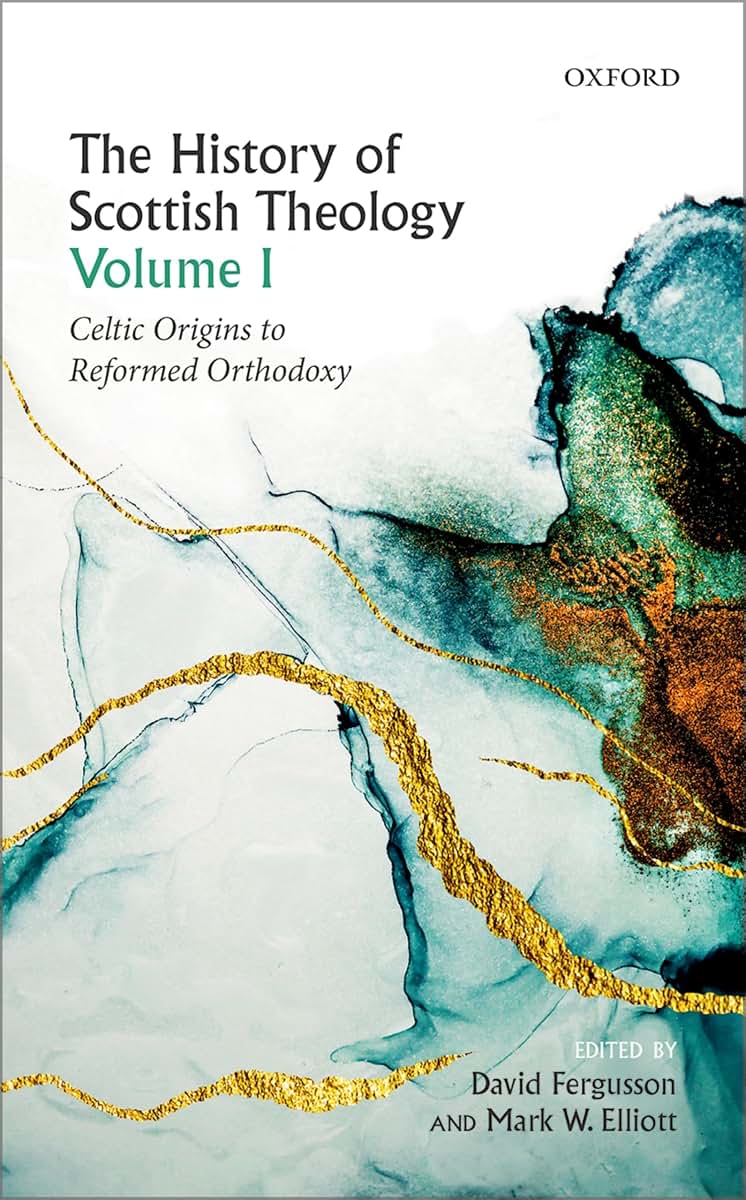 The History of Scottish Theology, Volume I: Celtic Origins to Reformed Orthodoxy