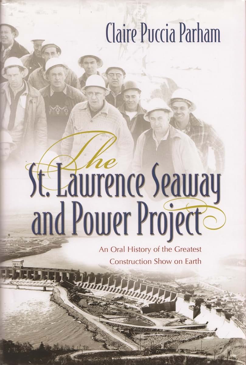 The St. Lawrence Seaway and Power Project: An Oral History of the Greatest Construction Show on Earth