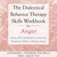 The Dialectical Behavior Therapy Skills Workbook for Anger: Using DBT Mindfulness and Emotion Regulation Skills to Manage Anger (New Harbinger Self-help Workbooks)