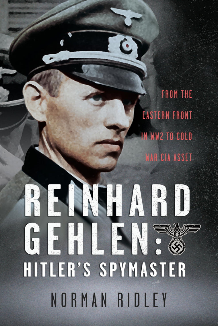 Reinhard Gehlen: Hitlers Spymaster: From the Eastern Front in WW2 to Cold War CIA Asset