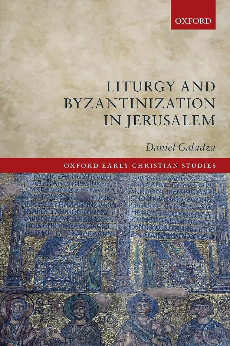 Liturgy and Byzantinization in Jerusalem (Oxford Early Christian Studies)
