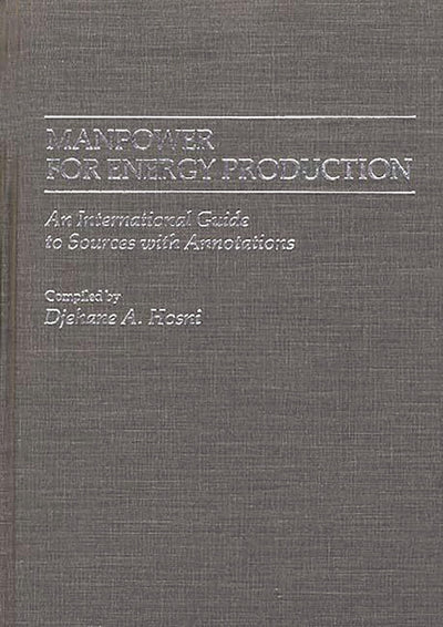Manpower for Energy Production: An International Guide to Sources with Annotations (Bibliographies and Indexes in Economics and Economic History)