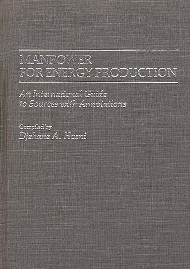 Manpower for Energy Production: An International Guide to Sources with Annotations (Bibliographies and Indexes in Economics and Economic History)