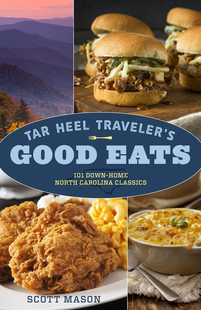 Tar Heel Travelers Good Eats: 101 Down-Home North Carolina Classics