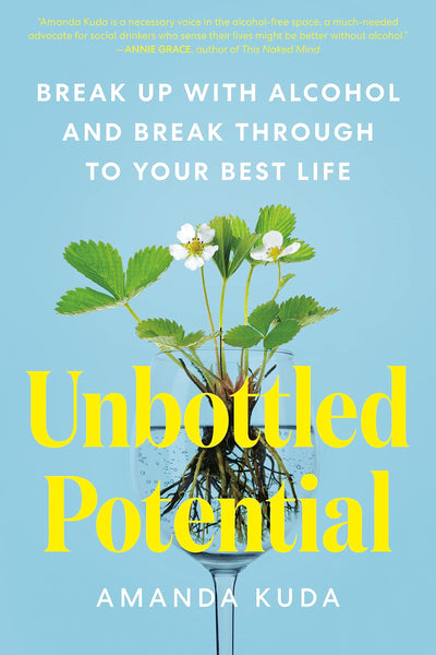 Unbottled Potential: Break Up with Alcohol and Break Through to Your Best Life