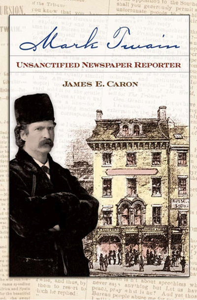 Mark Twain, Unsanctified Newspaper Reporter (Mark Twain and His Circle Series) (Volume 1)