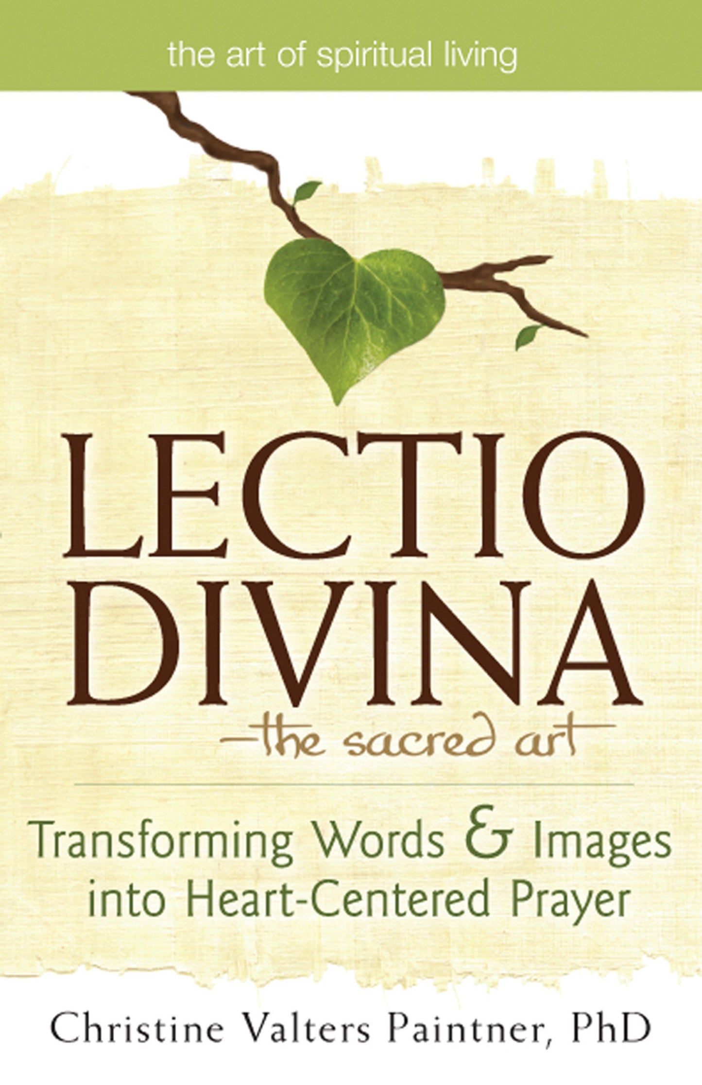 Lectio Divina-The Sacred Art: Transforming Words & Images into Heart-Centered Prayer (The Art of Spiritual Living)