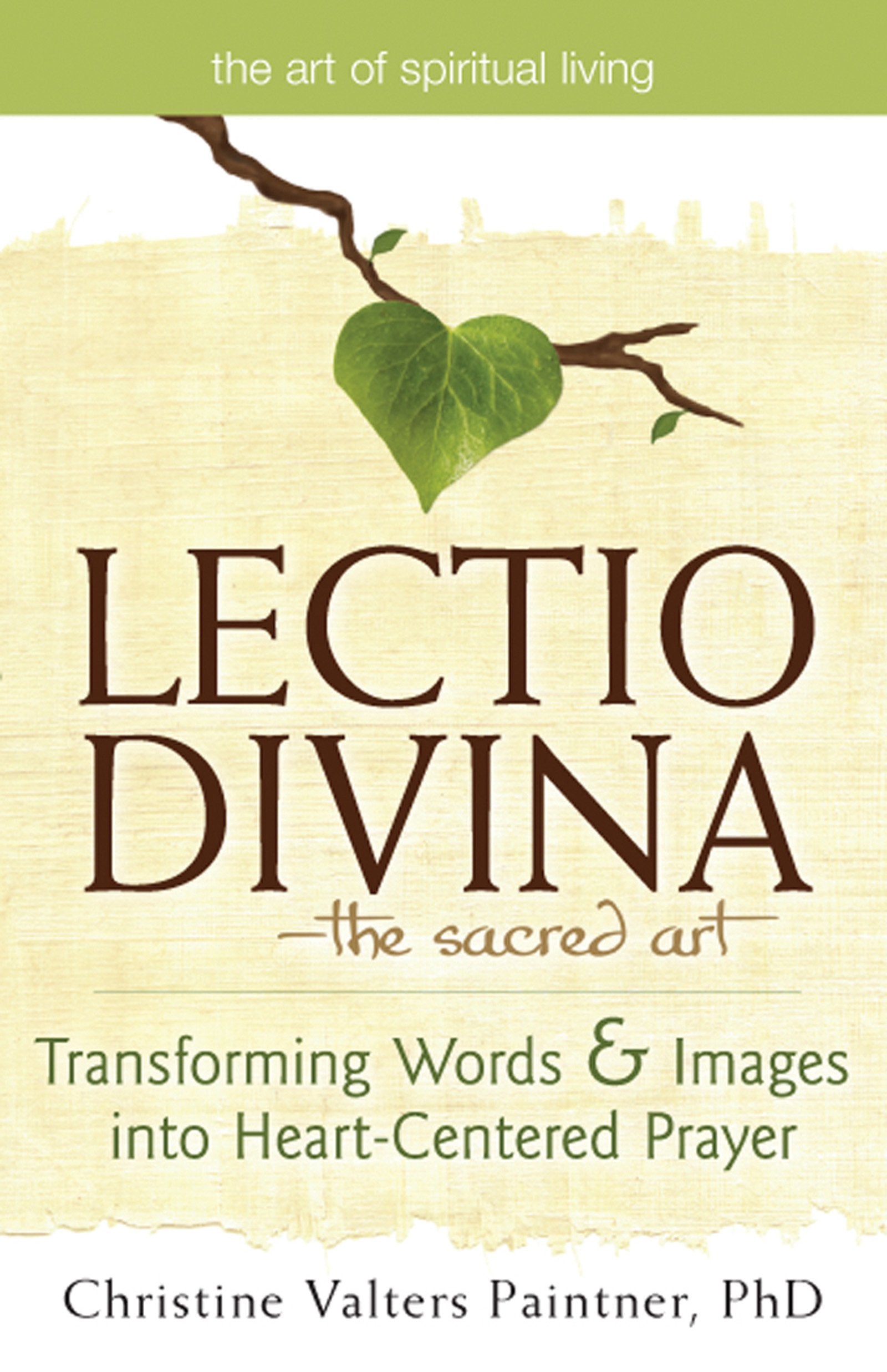 Lectio Divina-The Sacred Art: Transforming Words & Images into Heart-Centered Prayer (The Art of Spiritual Living)