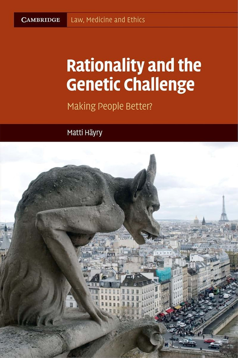 Rationality and the Genetic Challenge: Making People Better? (Cambridge Law, Medicine and Ethics, Series Number 11)