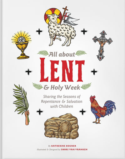 All about Lent & Holy Week: Sharing the Seasons of Repentance & Salvation with Children