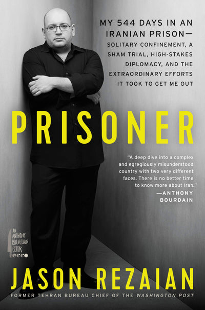 Prisoner: My 544 Days in an Iranian Prison-Solitary Confinement, a Sham Trial, High-Stakes Diplomacy, and the Extraordinary Efforts It Took to Get Me Out