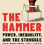 The Hammer: Power, Inequality, and the Struggle for the Soul of Labor