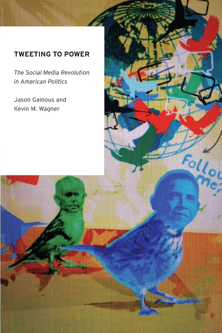Tweeting to Power: The Social Media Revolution in American Politics (Oxford Studies in Digital Politics)