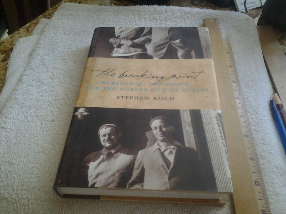 The Breaking Point: Hemingway, Dos Passos, and the Murder of Jose Robles
