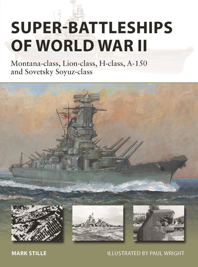 Super-Battleships of World War II: Montana-class, Lion-class, H-class, A-150 and Sovetsky Soyuz-class (New Vanguard, 314)