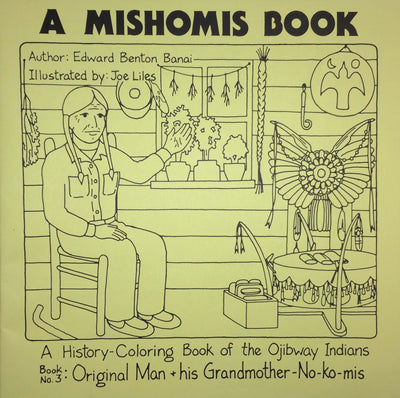 A Mishomis Book, A History-Coloring Book of the Ojibway Indians: Book 3: Original Man & His Grandmother-No-Ko-mis (Volume 3) (Posthumanities)