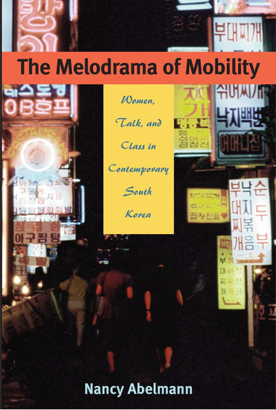 The Melodrama of Mobility: Women, Talk, and Class in Contemporary South Korea
