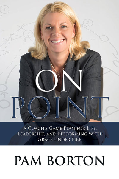 On Point: A Coachs Game Plan for Life, Leadership, and Performing with Grace Under Fire