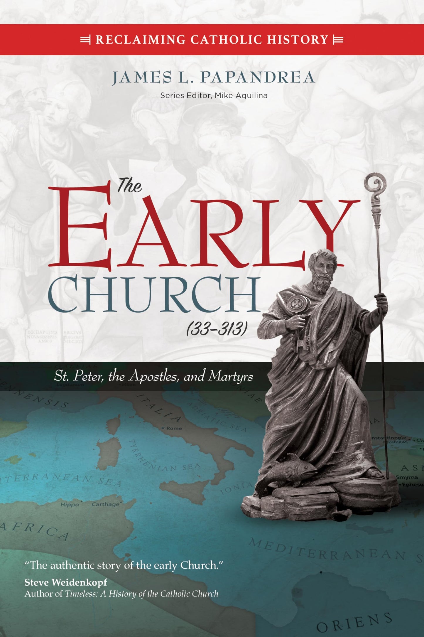 The Early Church (33-313): St. Peter, the Apostles, and Martyrs (Reclaiming Catholic History)