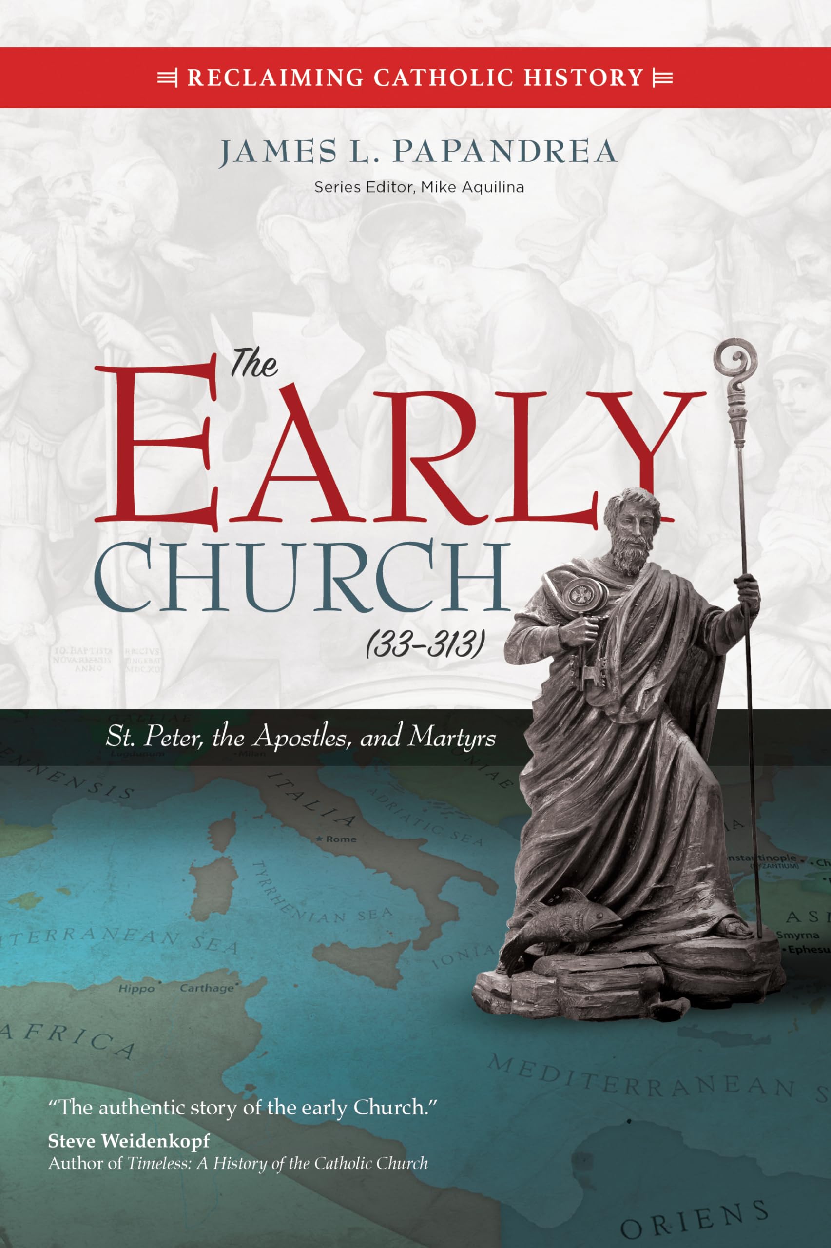 The Early Church (33-313): St. Peter, the Apostles, and Martyrs (Reclaiming Catholic History)