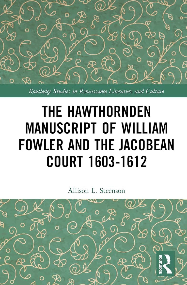 The Hawthornden Manuscripts of William Fowler and the Jacobean Court 1603-1612 (Routledge Studies in Renaissance Literature and Culture)