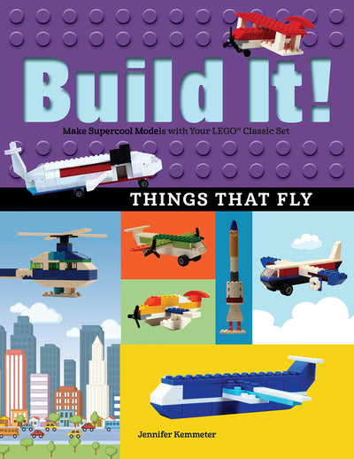 Build It! Things That Fly: Make Supercool Models with Your Favorite LEGO Parts (Brick Books, 6)
