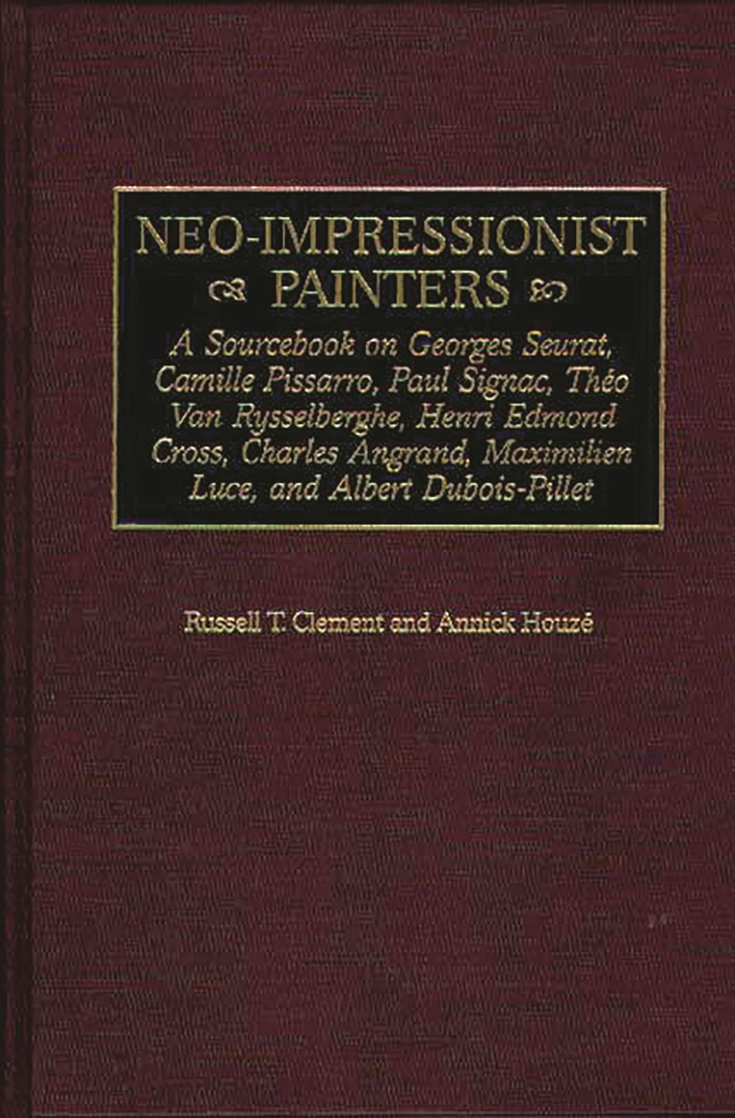 Neo-Impressionist Painters: A Sourcebook on Georges Seurat, Camille Pissarro, Paul Signac, Theo Van Rysselberghe, Henri Edmond Cross, Charles Angrand, ... Dubois-Pillet (Art Reference Collection)