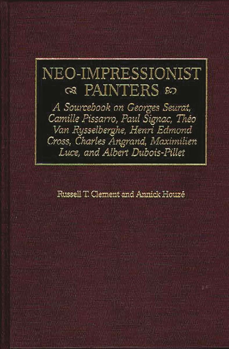 Neo-Impressionist Painters: A Sourcebook on Georges Seurat, Camille Pissarro, Paul Signac, Theo Van Rysselberghe, Henri Edmond Cross, Charles Angrand, ... Dubois-Pillet (Art Reference Collection)